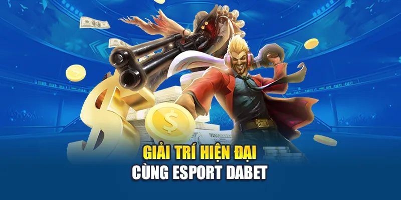 Giải trí hiện đại cùng Esport DABET