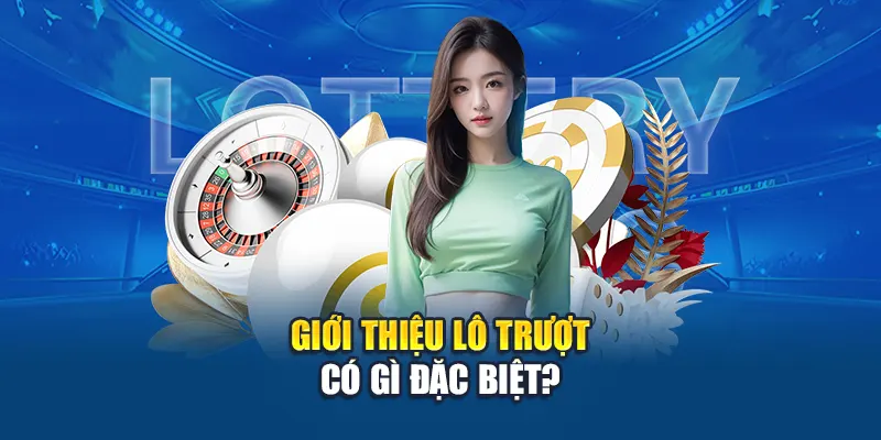 Giới thiệu lô trượt có gì đặc biệt?