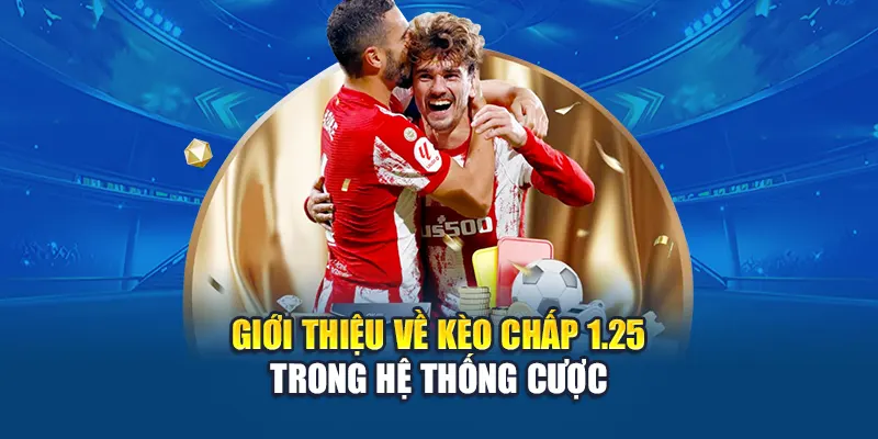 Giới thiệu về kèo chấp 1.25 trong hệ thống cược