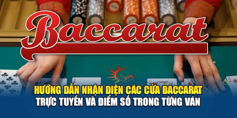 Hướng dẫn nhận diện các cửa Baccarat trực tuyến và điểm số trong từng ván