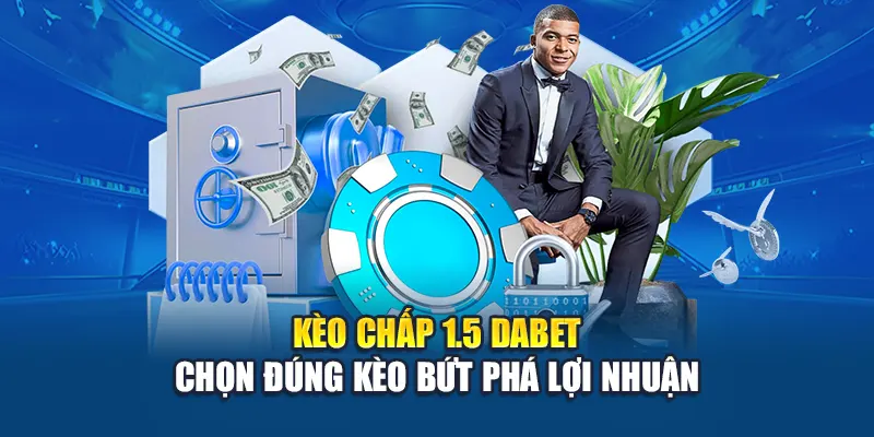 Kèo Chấp 1.5 Dabet – Chọn Đúng Kèo Bứt Phá Lợi Nhuận