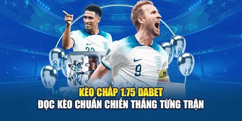 Kèo Chấp 1.75 Dabet – Đọc Kèo Chuẩn Chiến Thắng Từng Trận