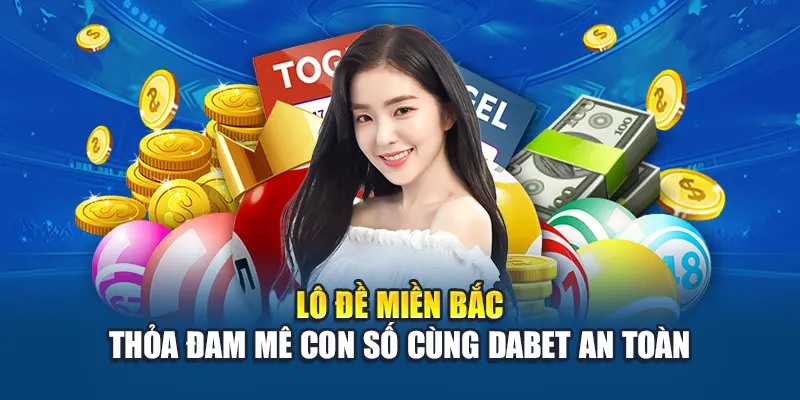 Lô Đề Miền Bắc – Thỏa Đam Mê Con Số Cùng Dabet An Toàn
