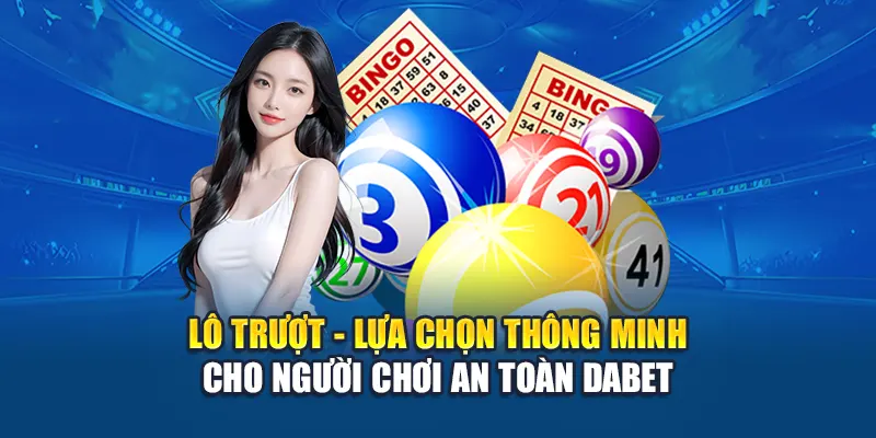 Lô Trượt - Lựa Chọn Thông Minh Cho Người Chơi An Toàn Dabet