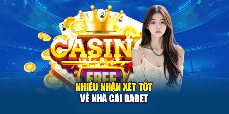 Nhiều nhận xét tốt về nhà cái DABET