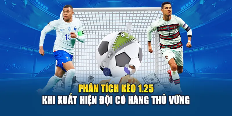Phân tích kèo 1.25 khi xuất hiện đội có hàng thủ vững