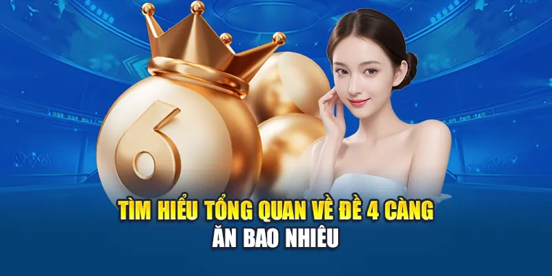 Tìm hiểu tổng quan về đề 4 càng ăn bao nhiêu