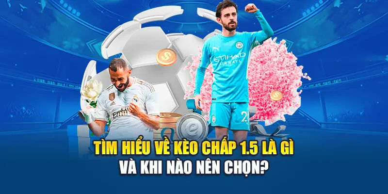 Tìm hiểu về kèo chấp 1.5 là gì và khi nào nên chọn?